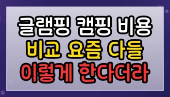 글램핑 캠핑 비용 비교 vs 요즘 다들 이렇게 한다더라 글램핑 캠핑 비용 비교 vs 썸네일