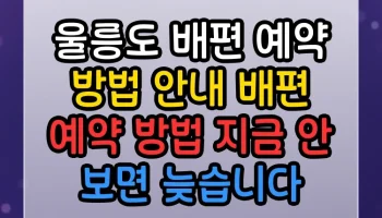 울릉도 배편 예약 방법 안내 배편 예약 방법 지금 안 보면 늦습니다 울릉도 배편 예약 방법 안내 배편 예약 방법 썸네일